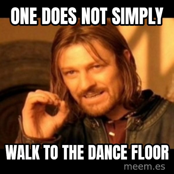 Does not simply walk into mordor Boromir  meme: One Does Not Simply / Walk To The Dance Floor