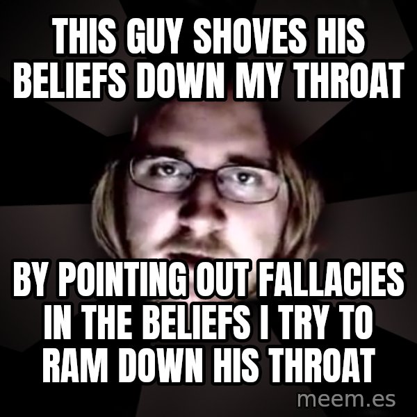 typical atheist meme: this guy shoves his beliefs down my throat / by pointing out fallacies in the beliefs i try to ram down his throat