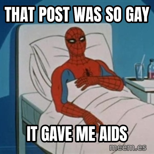 spiderman hospital meme: that post was so gay / it gave me aids