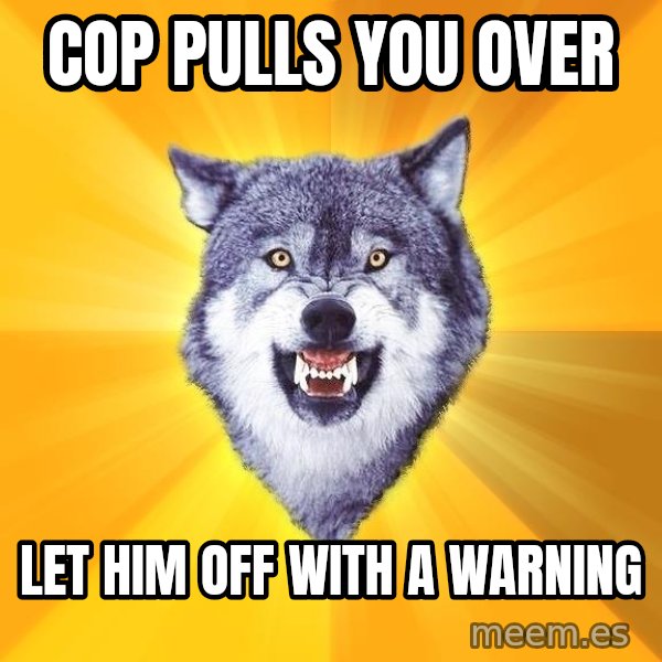 Courage Wolf meme: Cop pulls you over / let him off with a warning