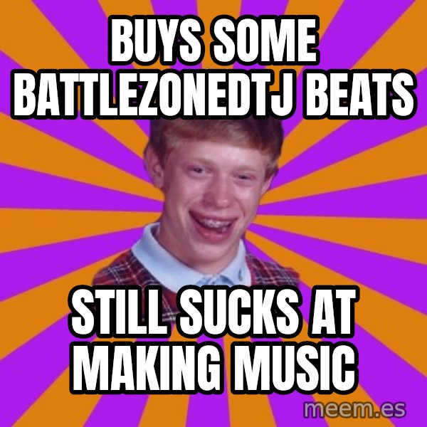 Unlucky Brian Strikes Again meme: Buys some BattleZonedtj beats / still sucks at making music