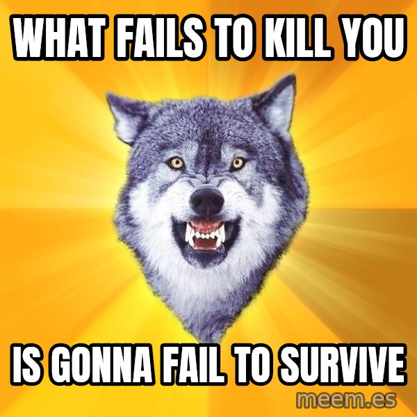 Courage Wolf meme: what fails to kill you / is gonna fail to survive