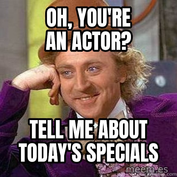 Willy Wonka meme: Oh, you're an Actor? / Tell Me About Today's specials