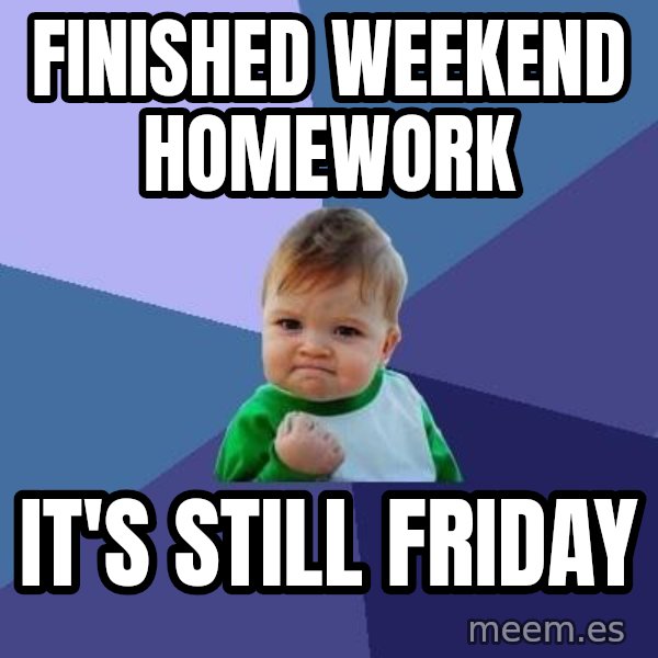 Success Kid meme: Finished weekend homework / it's still friday