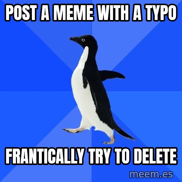 Socially Awkward Penguin meme: post a meme with a typo / frantically try to delete