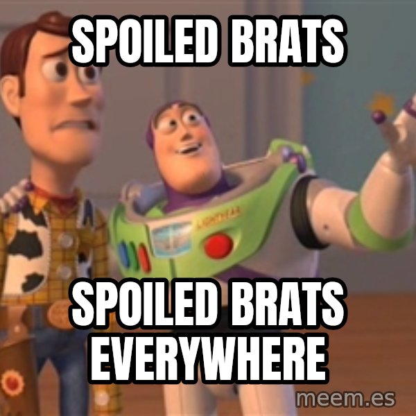 Tseverywhere meme: Spoiled brats / Spoiled brats everywhere