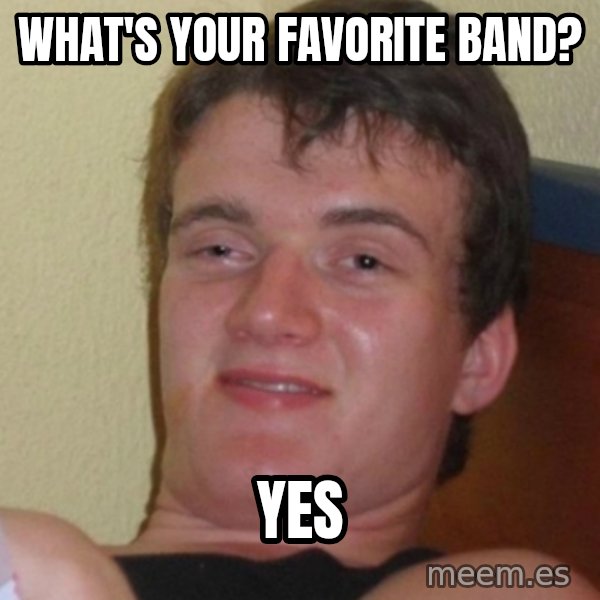 Stoner Stanley meme: What's your favorite band? / Yes