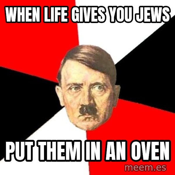 Advice Hitler meme: when life gives you jews / put them in an oven