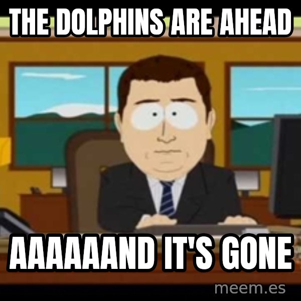 Aand Its Gone meme: the dolphins are ahead / aaaaaand it's gone