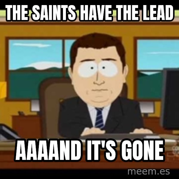 Aand Its Gone meme: The Saints have the lead / aaaand it's gone