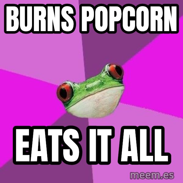 Foul Bachelorette Frog meme: burns popcorn / eats it aLL