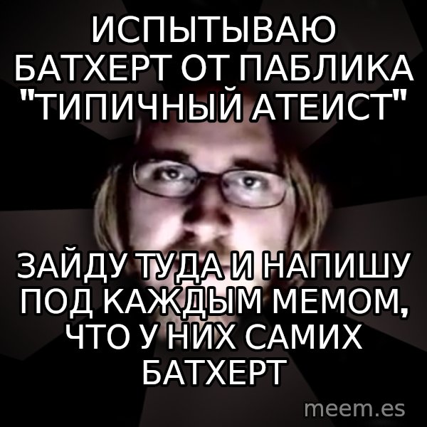 typical atheist meme: испытываю батхерт от паблика "типичный атеист" / зайду туда и напишу под каждым мемом, что у них самих батхерт