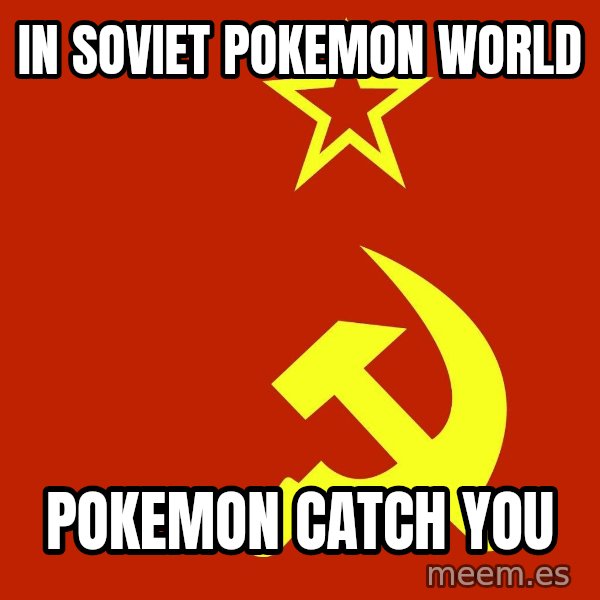 In Soviet Russia meme: in soviet pokemon world / pokemon catch you