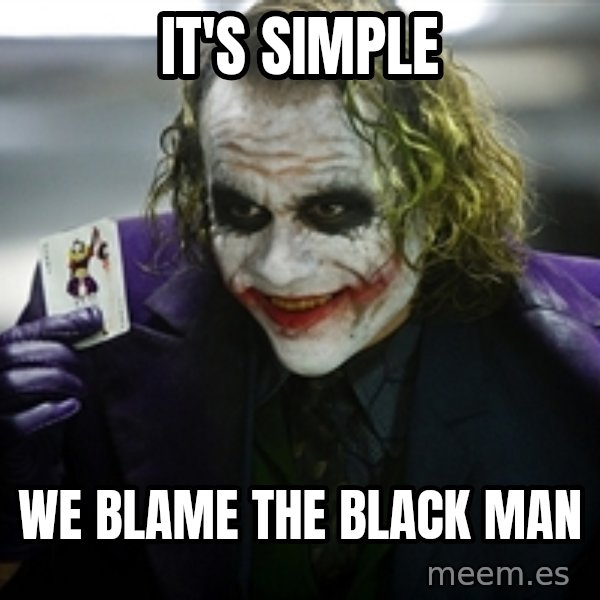 joker meme: it's simple / we blame the black man