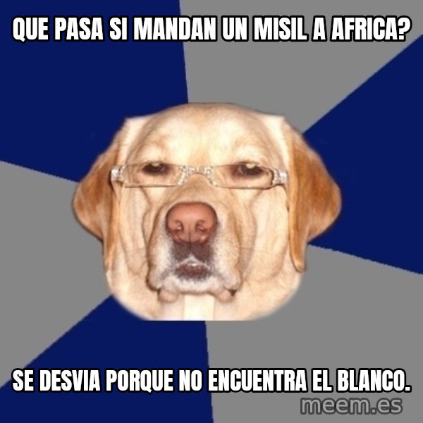 Racist Dog meme: que pasa si mandan un misil a africa? / Se desvia porque no encuentra el blanco.