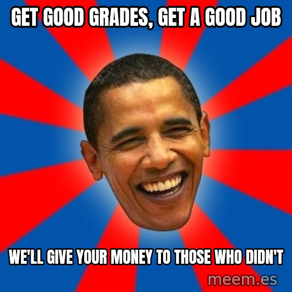Obama meme: Get good grades, get a good job / We'll give your money     to those who didn't