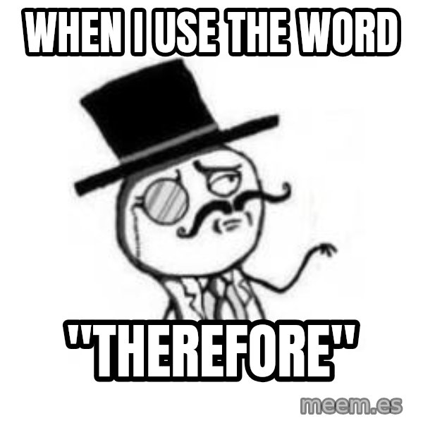 Feel Like A Sir meme: When I use the word / "therefore"
