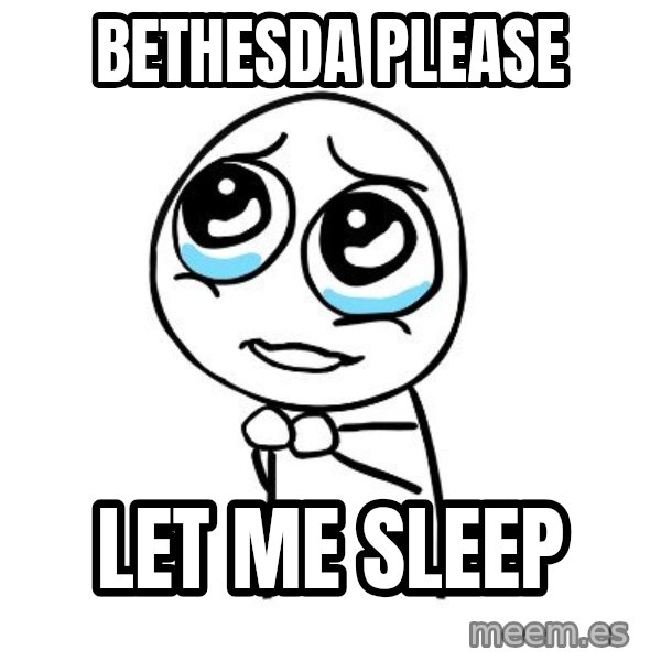 pleaseguy  meme: bethesda please / let me sleep