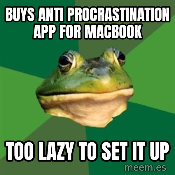 Foul Bachelor Frog meme: buys anti procrastination app for macbook / too lazy to set it up