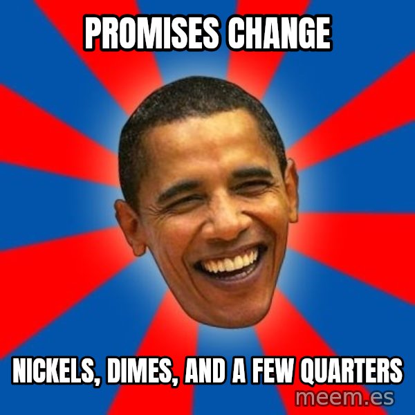 Obama meme: Promises Change / Nickels, Dimes, and a few quarters