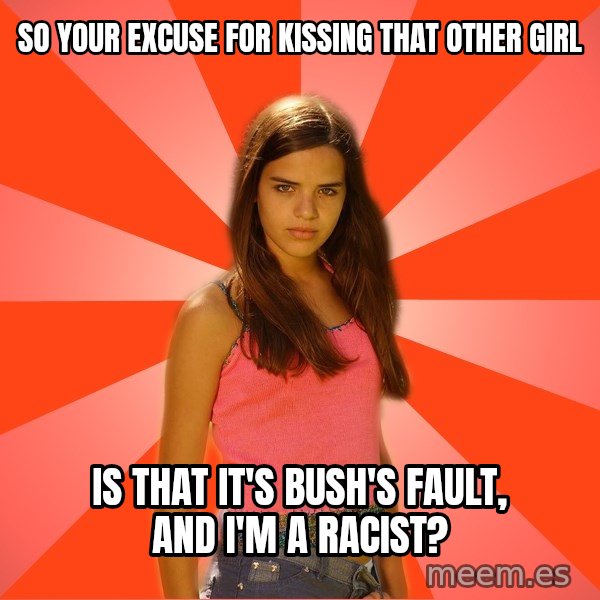 Jealous Girl meme: so your excuse for kissing that other girl / is that it's bush's fault, and I'm a racist?