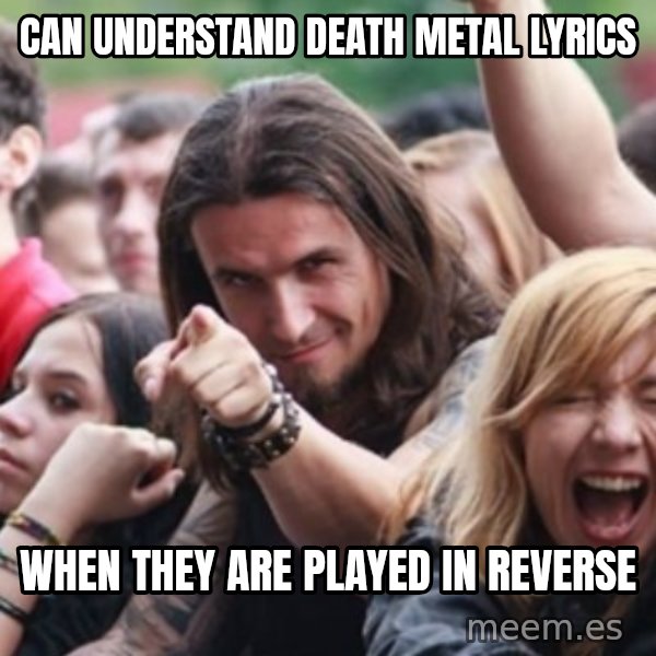 Ridiculously Photogenic Metalhead meme: can understand death metal lyrics / when they are played in reverse