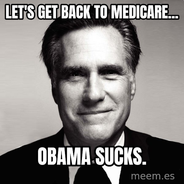 RomneyMakes.com meme: Let's get back to Medicare... / Obama sucks.