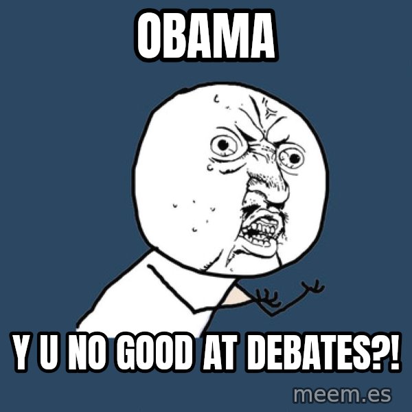 Y U No meme: OBAMA / Y U NO GOOD AT DEBATES?!