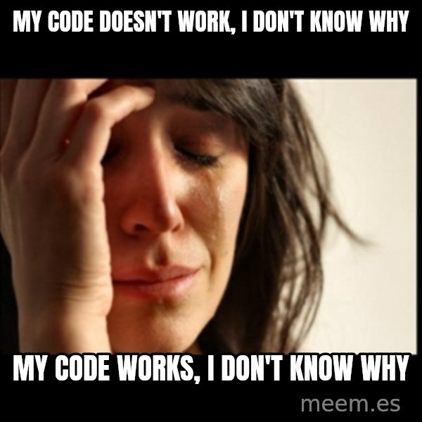 First World Problems meme: MY code DOESN'T work, I don't know why / MY code workS, I don't know why