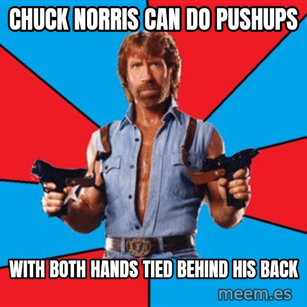 Chuck Norris  meme: chuck norris can do pushups / with both hands tied behind his back