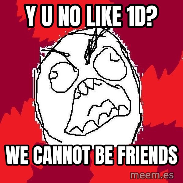 Rage FU meme: Y U No like 1D? / We cannot be friends