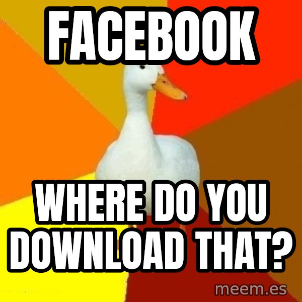 Technologically Impaired Duck meme: facebook / where do you download that?