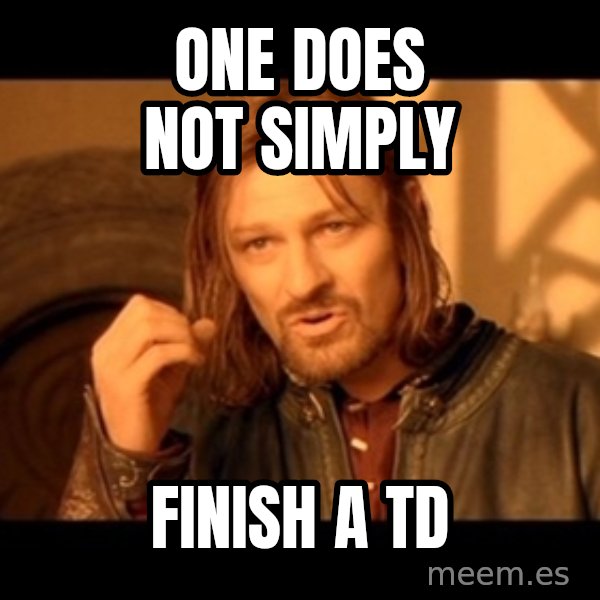 Lord Of The Rings Boromir One Does Not Simply Mordor meme: one does not simply / finish a TD