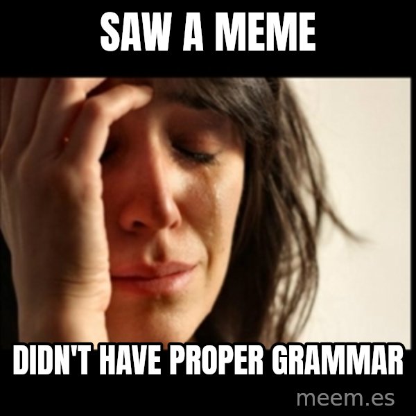 First World Problems meme: Saw a meme / Didn't have proper grammar
