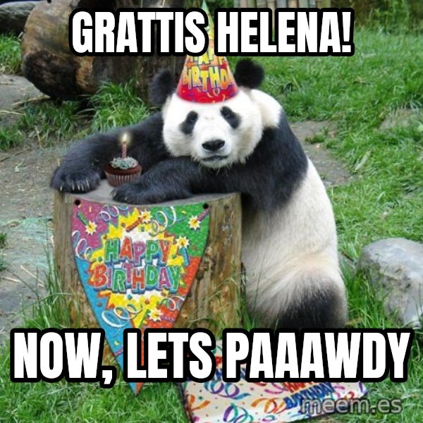 Happy Birthday Panda meme: Grattis Helena! / Now, lets paAawdy