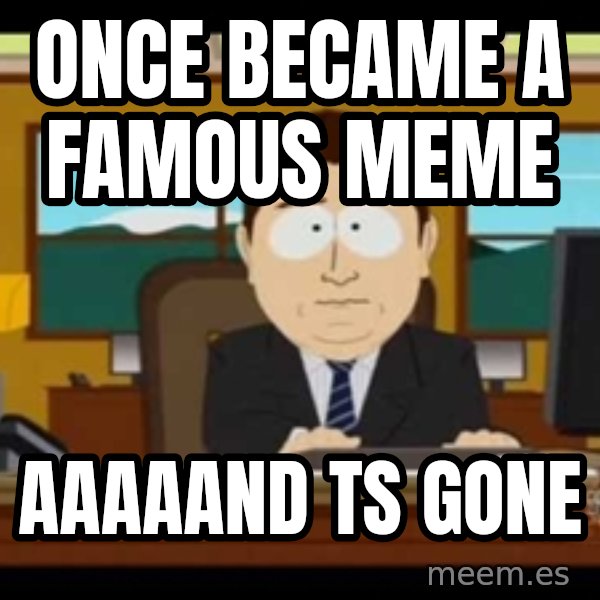 south park aand it's gone meme: once became a famous meme / aaaaand ts gone