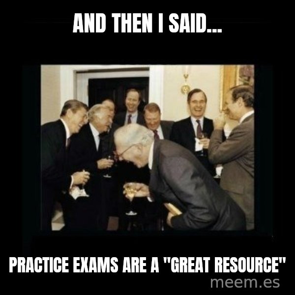 Rich Men Laughing meme: And Then I said... / Practice Exams are a "great Resource"