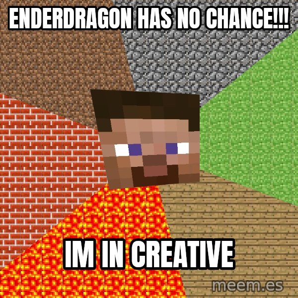 Minecraft Guy meme: enderdragon has no chance!!! / im in creative
