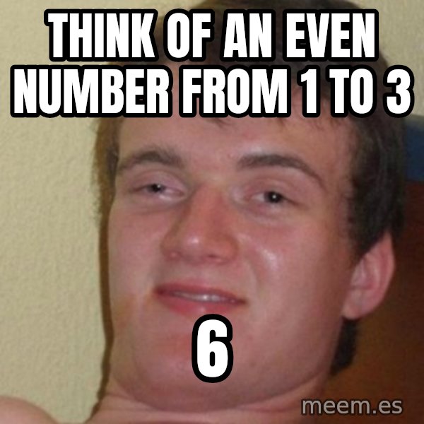 Really Stoned Guy meme: think of an even number from 1 to 3 / 6
