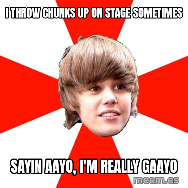 Justin Bieber meme: I Throw Chunks up on stage sometimes / sayin AAYo, i'm really Gaayo
