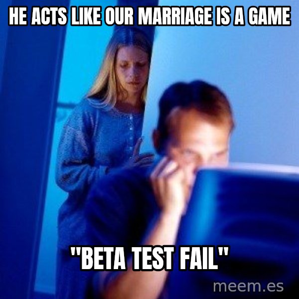Internet Husband meme: he acts like our marriage is a game / "beta test fail"