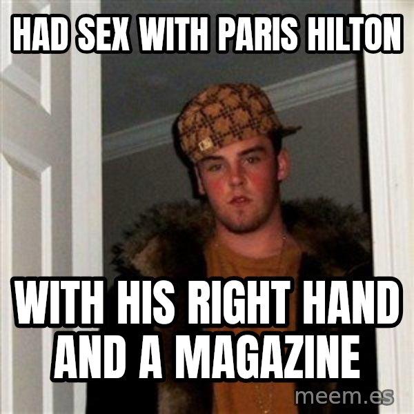 Scumbag Steve meme: had sex with paris hilton / with his right hand and a magazine