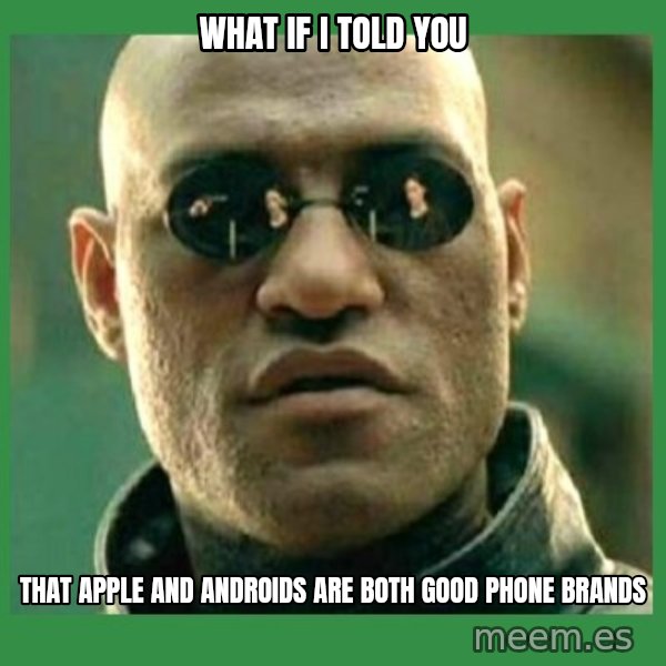 Matrix Morpheus meme: WHAT IF I TOLD YOU / THAT APPLE AND ANDROIDS ARE BOTH GOOD PHONE BRANDS