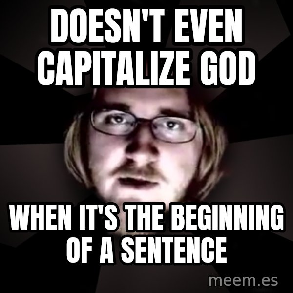typical atheist meme: Doesn't even capitalize god / when it's the beginning of a sentence