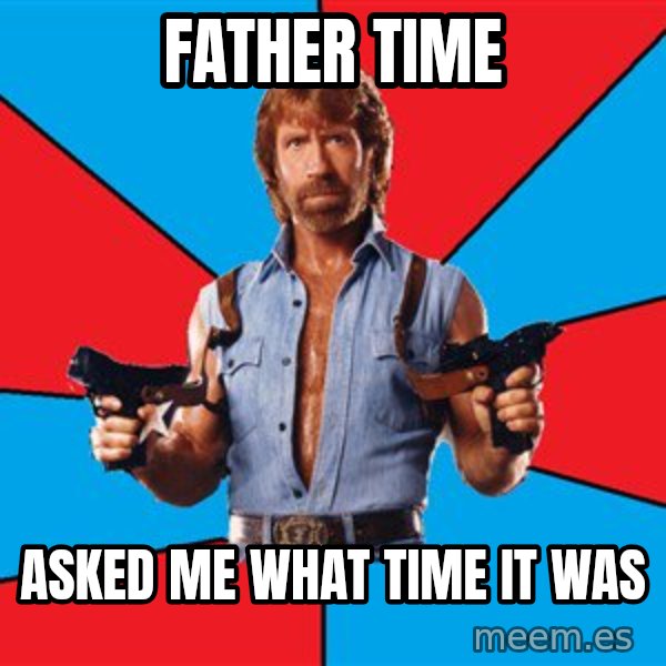 Chuck Norris  meme: father time / asked me what time it was