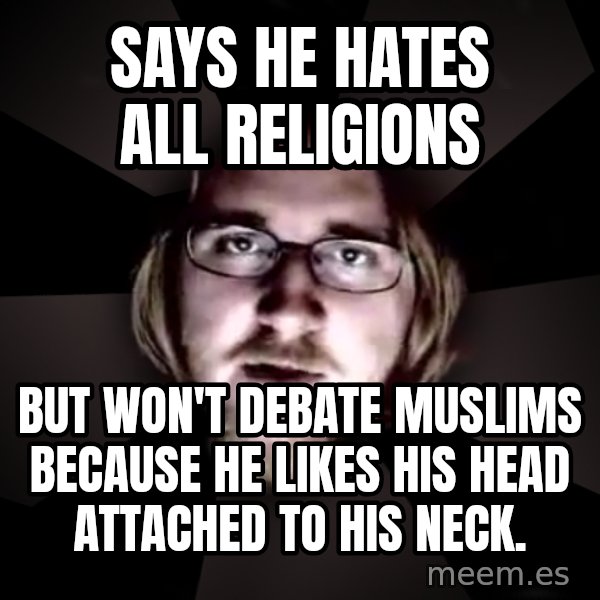 typical atheist meme: Says he hates all religions / but won't debate muslims because he likes his head attached to his neck.