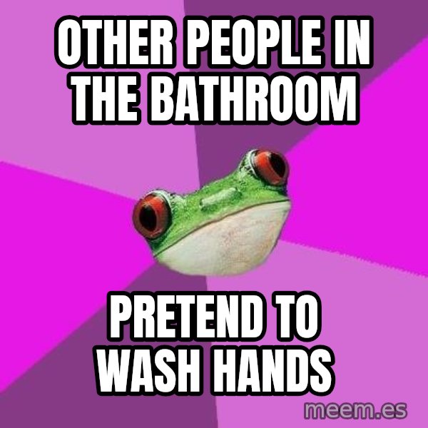 Foul Bachelorette Frog meme: Other PEOPLE IN THE BATHROOM / PRETEND TO WASH HANDS