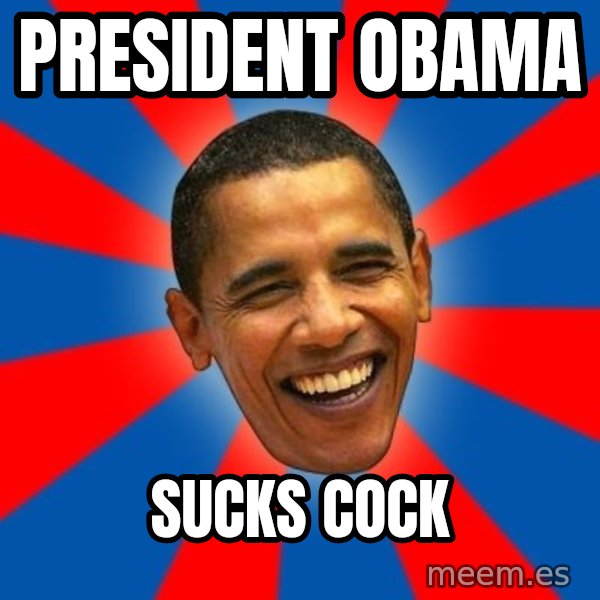 Obama meme: President obama / sucks cock
