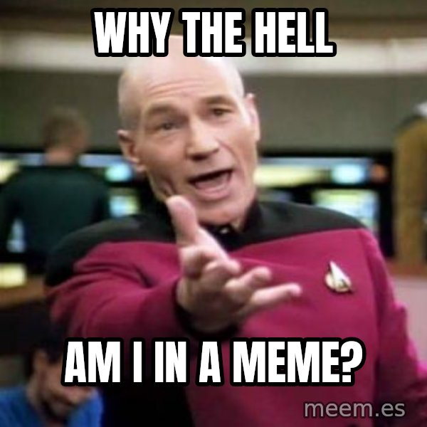 Picard Wtf meme: Why the hell / am i in a meme?