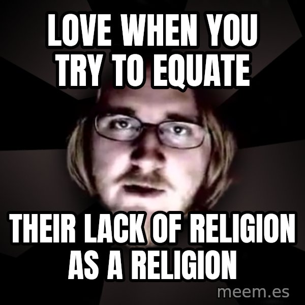 typical atheist meme: Love when you try to equate / their lack of religion as a religion